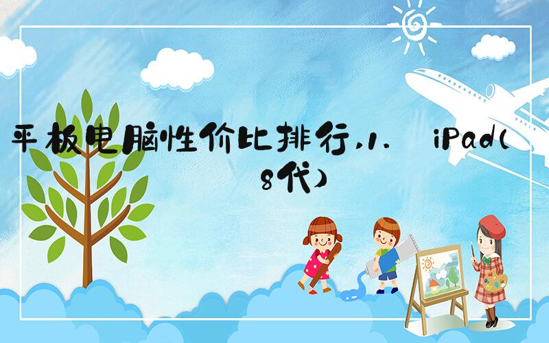 平板电脑性价比排行 1. iPad（第8代）